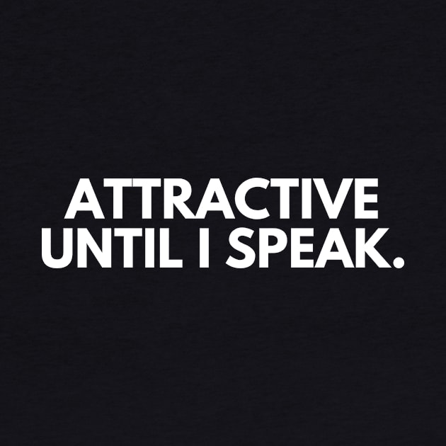 Attractive until I speak- a funny self awareness design by C-Dogg